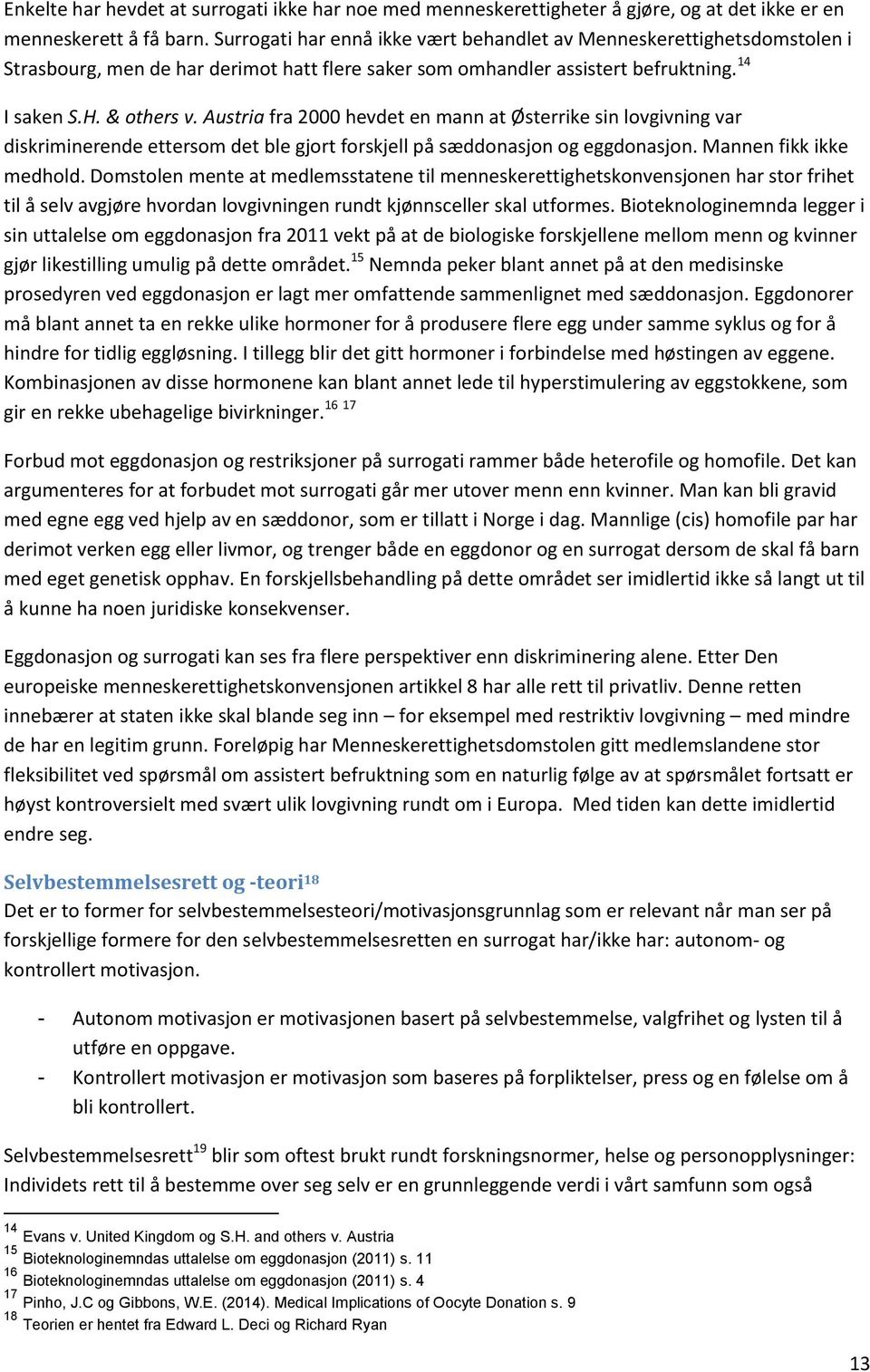 Austria fra 2000 hevdet en mann at Østerrike sin lovgivning var diskriminerende ettersom det ble gjort forskjell på sæddonasjon og eggdonasjon. Mannen fikk ikke medhold.