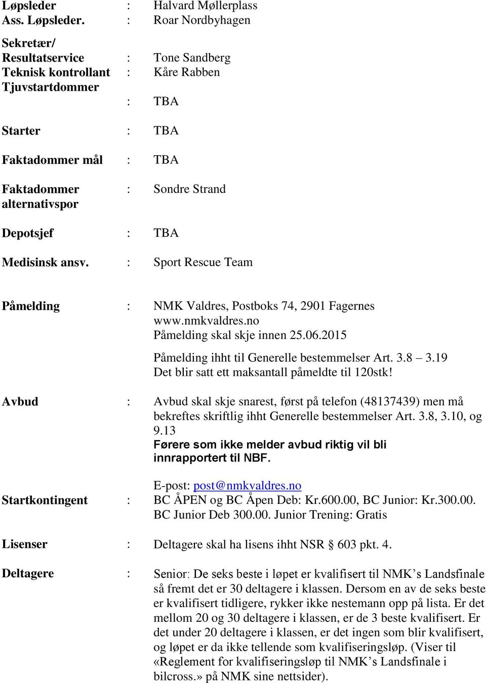 Medisinsk ansv. Sport Rescue Team Påmelding NMK Valdres, Postboks 74, 2901 Fagernes www.nmkvaldres.no Påmelding skal skje innen 25.06.2015 Påmelding ihht til Generelle bestemmelser Art. 3.8 3.