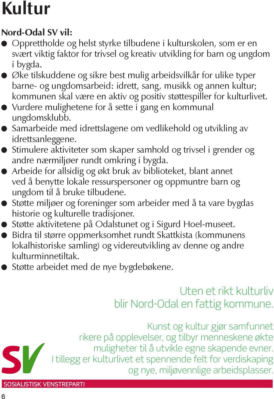 l Vurdere mulighetene for å sette i gang en kommunal ungdomsklubb. l Samarbeide med idrettslagene om vedlikehold og utvikling av idrettsanleggene.