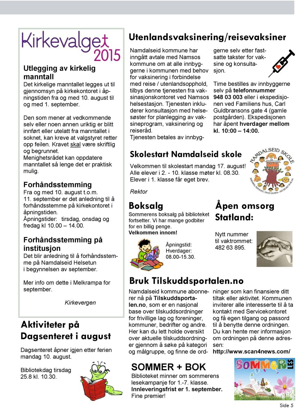 Menighetsrådet kan oppdatere manntallet så lenge det er praktisk mulig. Forhåndsstemming Fra og med 10. august t.o.m. 11.