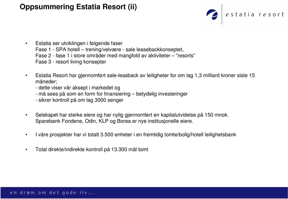 sees på som en form for finansiering betydelig investeringer - sikrer kontroll på om lag 3000 senger Selskapet har sterke eiere og har nylig gjennomført en kapitalutvidelse på 150 mnok.