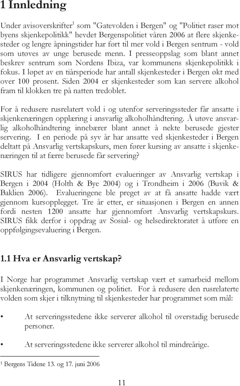 I løpet av en tiårsperiode har antall skjenkesteder i Bergen økt med over 100 prosent. Siden 2004 er skjenkesteder som kan servere alkohol fram til klokken tre på natten tredoblet.