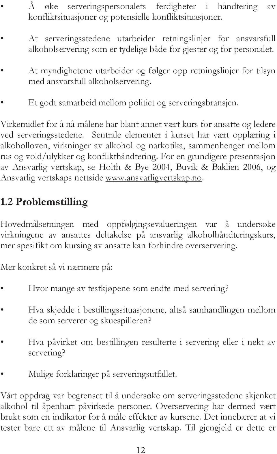 At myndighetene utarbeider og følger opp retningslinjer for tilsyn med ansvarsfull alkoholservering. Et godt samarbeid mellom politiet og serveringsbransjen.