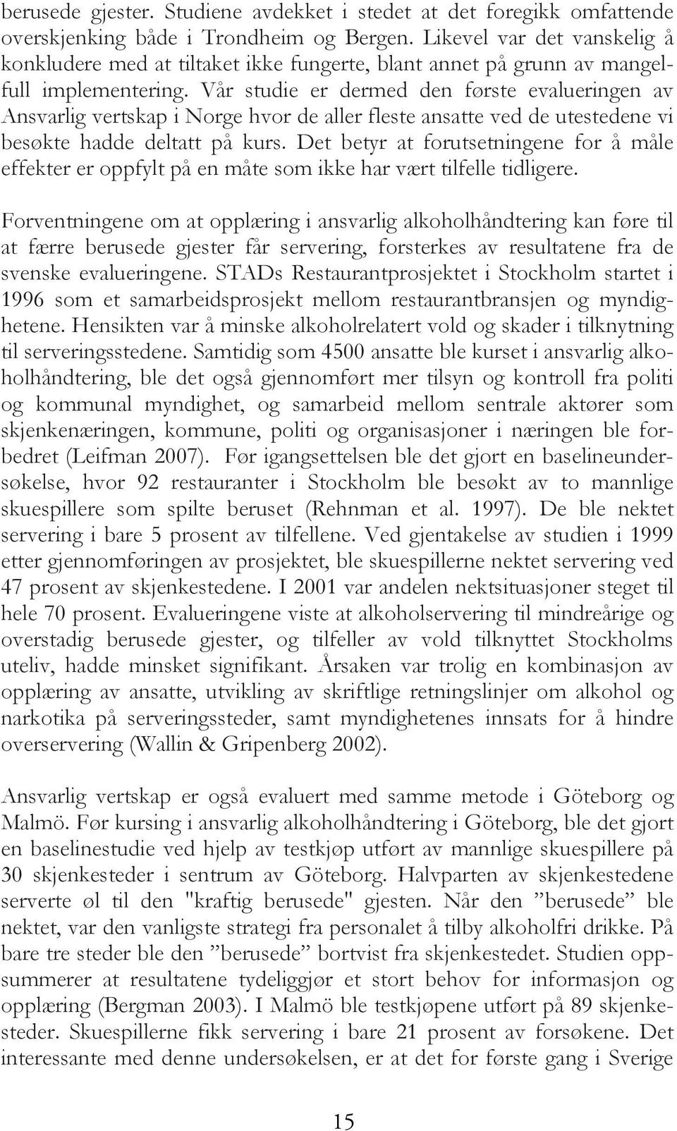 Vår studie er dermed den første evalueringen av Ansvarlig vertskap i Norge hvor de aller fleste ansatte ved de utestedene vi besøkte hadde deltatt på kurs.