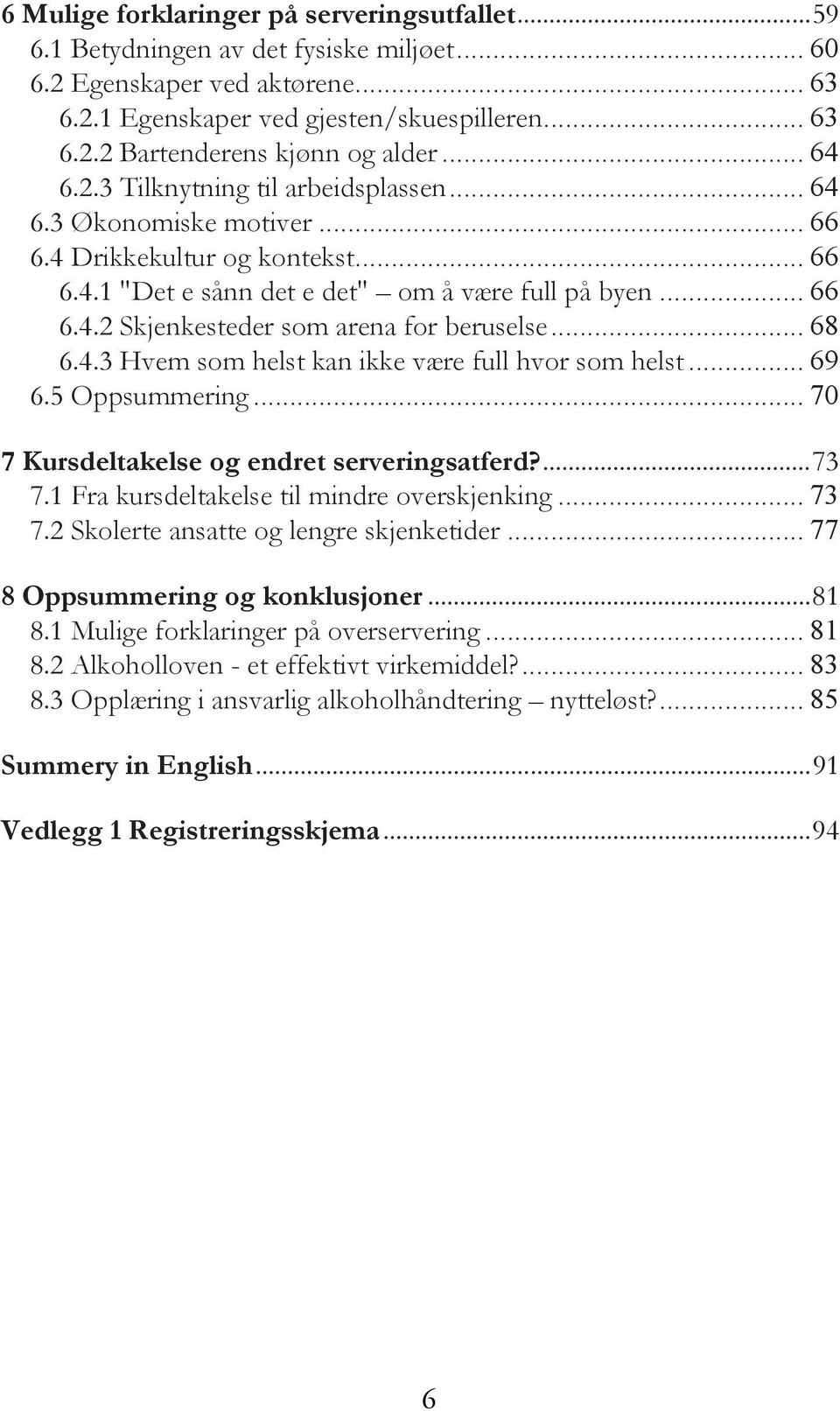 .. 68 6.4.3 Hvem som helst kan ikke være full hvor som helst... 69 6.5 Oppsummering... 70 7 Kursdeltakelse og endret serveringsatferd?...73 7.1 Fra kursdeltakelse til mindre overskjenking... 73 7.