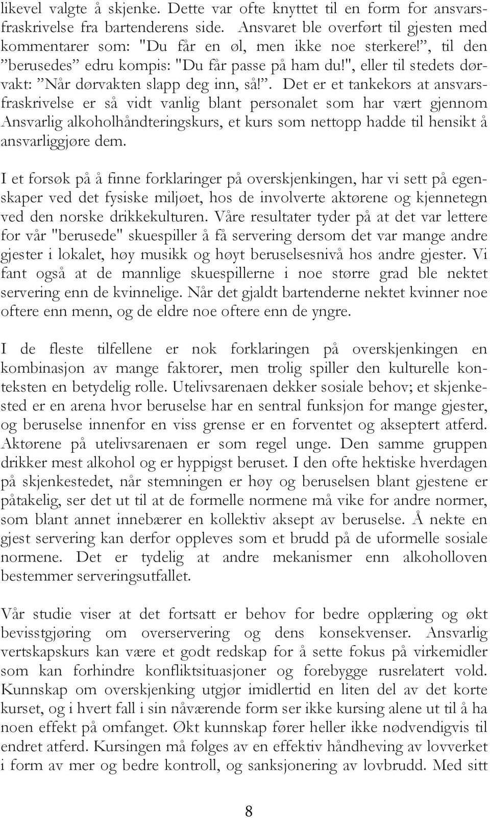 . Det er et tankekors at ansvarsfraskrivelse er så vidt vanlig blant personalet som har vært gjennom Ansvarlig alkoholhåndteringskurs, et kurs som nettopp hadde til hensikt å ansvarliggjøre dem.