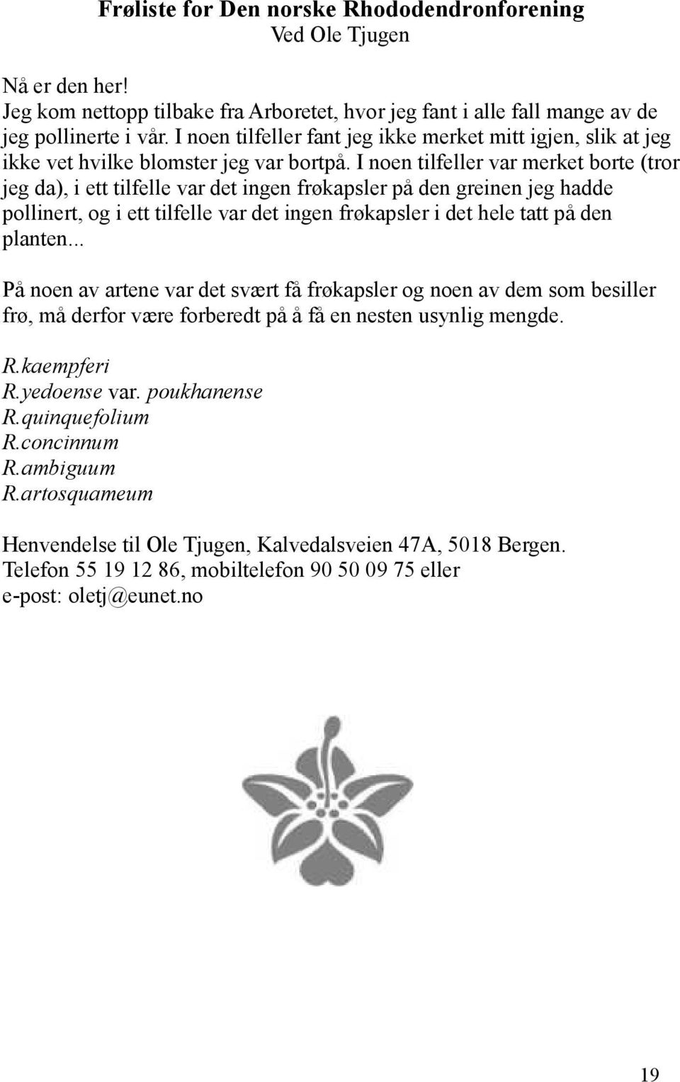 I noen tilfeller var merket borte (tror jeg da), i ett tilfelle var det ingen frøkapsler på den greinen jeg hadde pollinert, og i ett tilfelle var det ingen frøkapsler i det hele tatt på den planten.