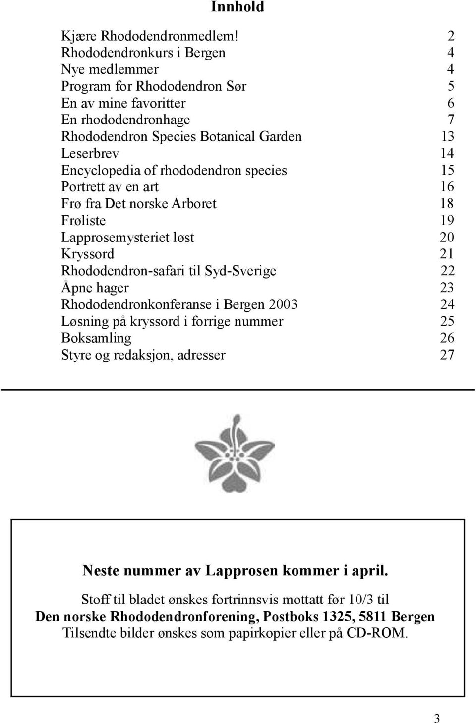 Encyclopedia of rhododendron species 15 Portrett av en art 16 Frø fra Det norske Arboret 18 Frøliste 19 Lapprosemysteriet løst 20 Kryssord 21 Rhododendron-safari til Syd-Sverige 22 Åpne
