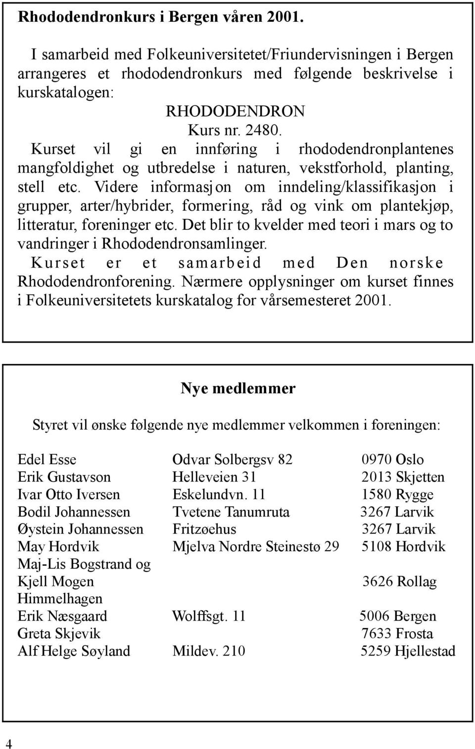 Videre informasjon om inndeling/klassifikasjon i grupper, arter/hybrider, formering, råd og vink om plantekjøp, litteratur, foreninger etc.