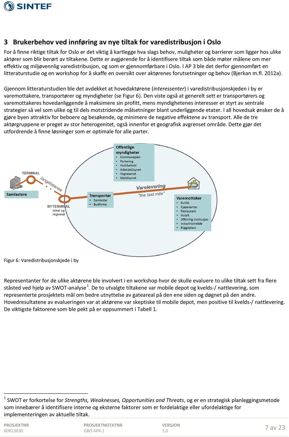 I AP 3 ble det derfor gjennomført en litteraturstudie og en workshop for å skaffe en oversikt over aktørenes forutsetninger og behov (Bjerkan m.fl. 2012a).