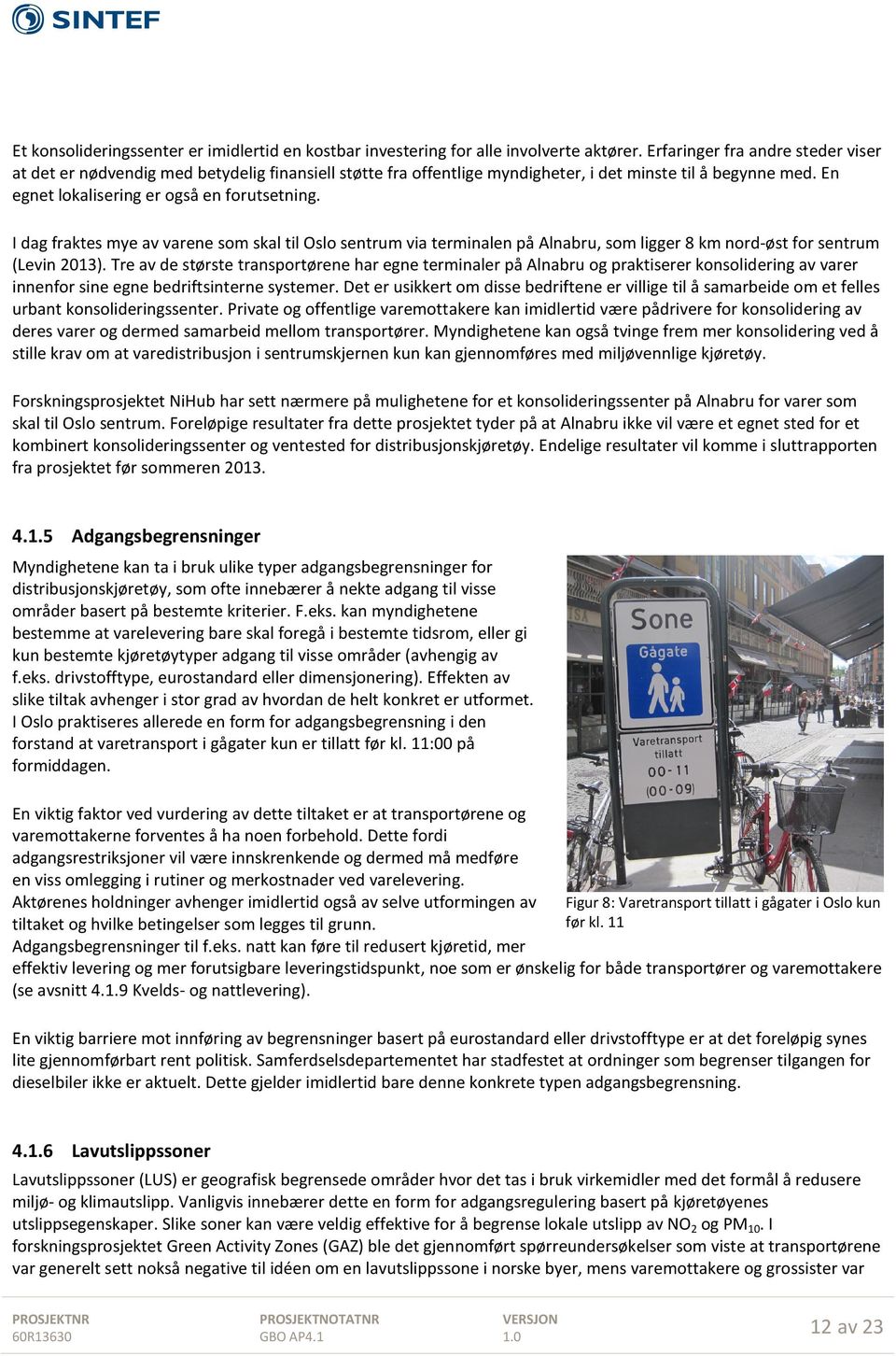 I dag fraktes mye av varene som skal til Oslo sentrum via terminalen på Alnabru, som ligger 8 km nord-øst for sentrum (Levin 2013).