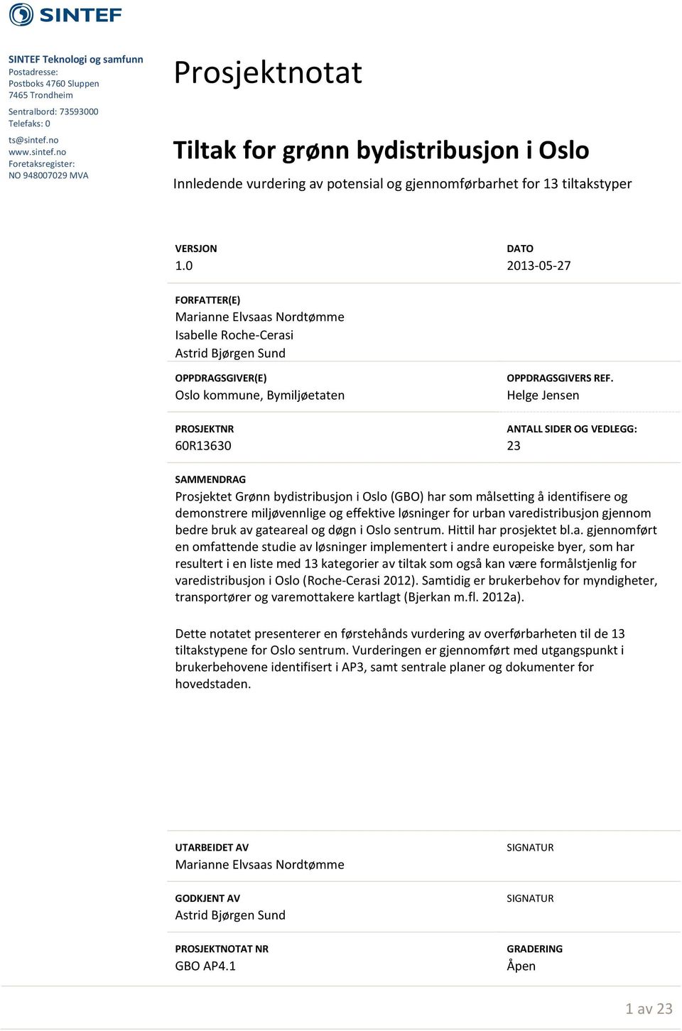no Foretaksregister: NO 948007029 MVA Prosjektnotat Tiltak for grønn bydistribusjon i Oslo Innledende vurdering av potensial og gjennomførbarhet for 13 tiltakstyper DATO 2013-05-27 FORFATTER(E)