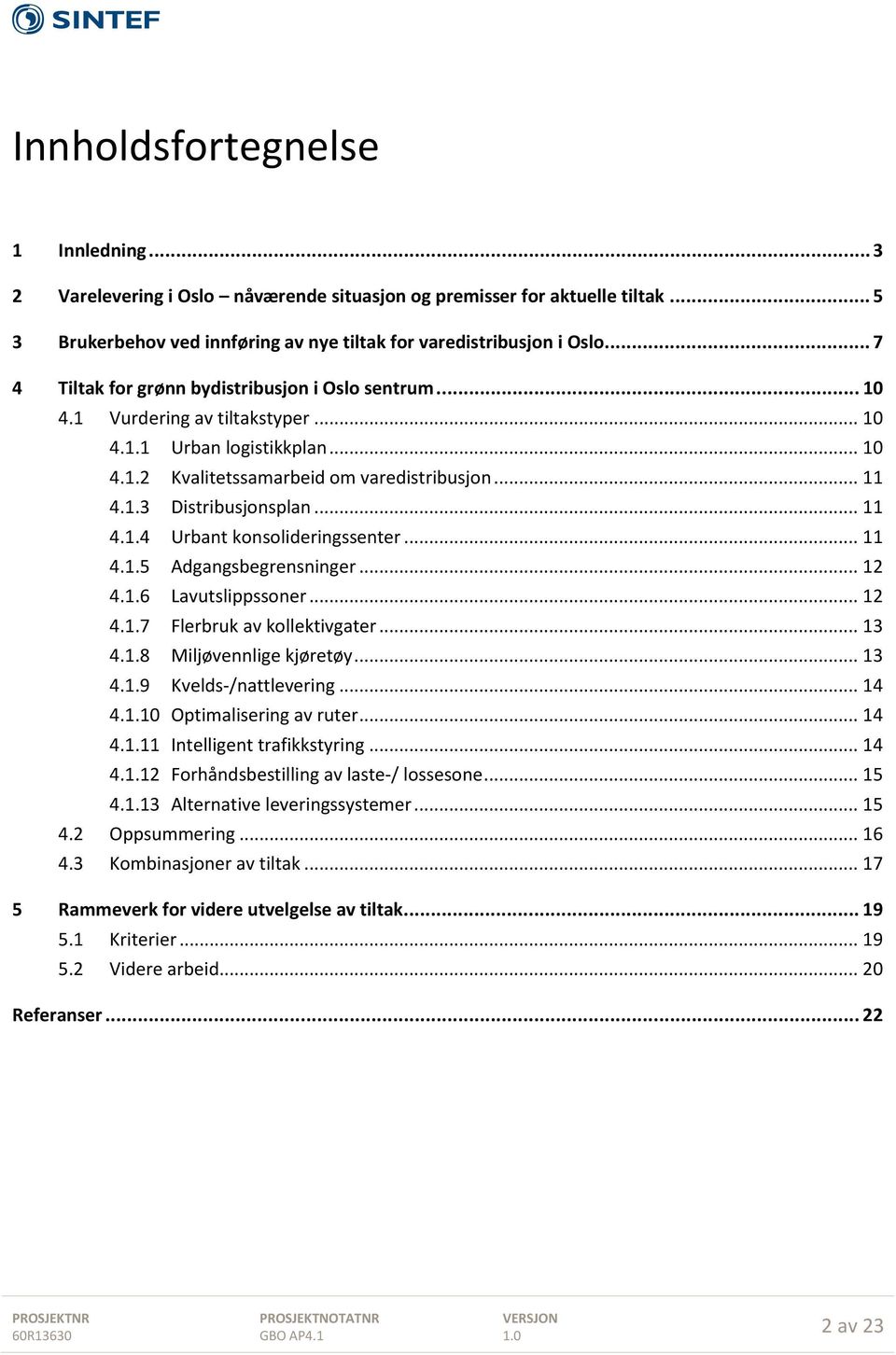 .. 11 4.1.4 Urbant konsolideringssenter... 11 4.1.5 Adgangsbegrensninger... 12 4.1.6 Lavutslippssoner... 12 4.1.7 Flerbruk av kollektivgater... 13 4.1.8 Miljøvennlige kjøretøy... 13 4.1.9 Kvelds-/nattlevering.