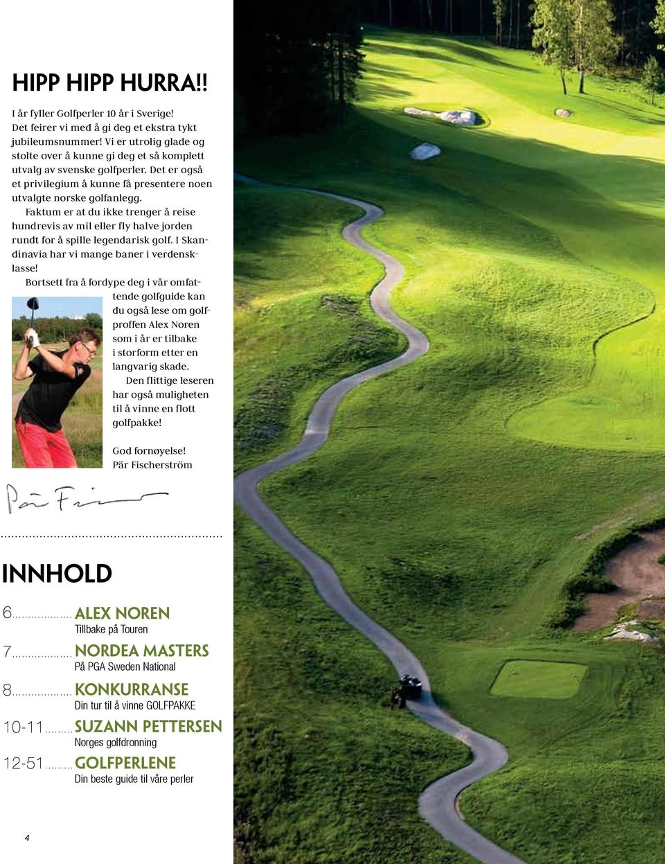 Faktum er at du ikke trenger å reise hundrevis av mil eller fly halve jorden rundt for å spille legendarisk golf. I Skandinavia har vi mange baner i verdensklasse!