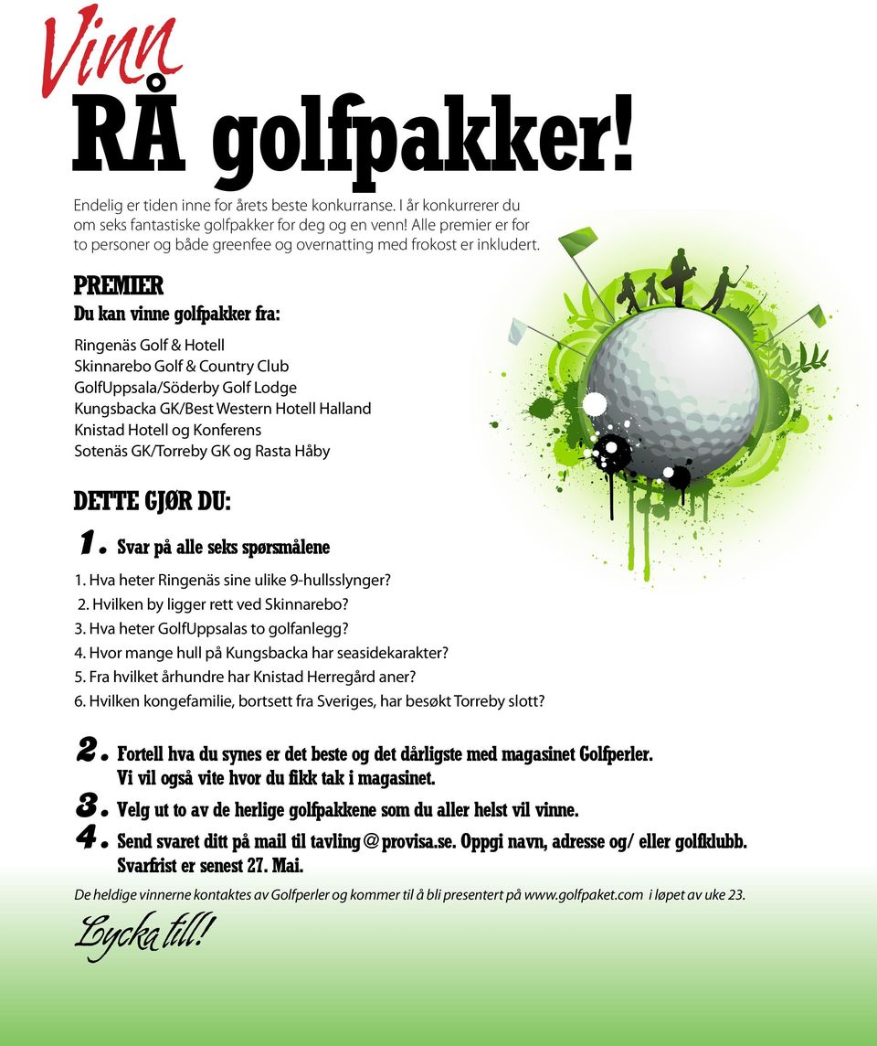 PREMIER Du kan vinne golfpakker fra: Ringenäs Golf & Hotell Skinnarebo Golf & Country Club GolfUppsala/Söderby Golf Lodge Kungsbacka GK/Best Western Hotell Halland Knistad Hotell og Konferens Sotenäs