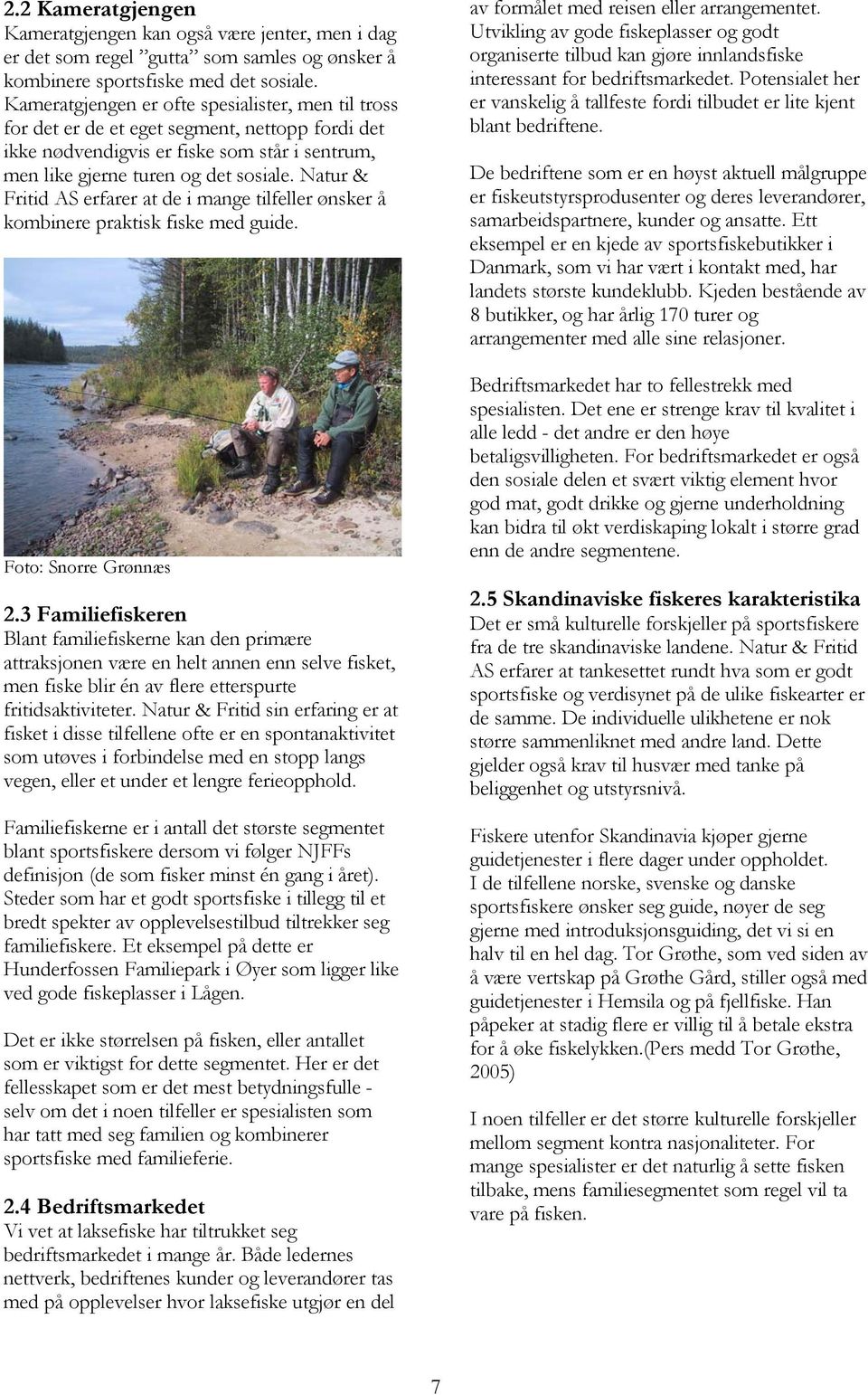 Natur & Fritid AS erfarer at de i mange tilfeller ønsker å kombinere praktisk fiske med guide. 2.