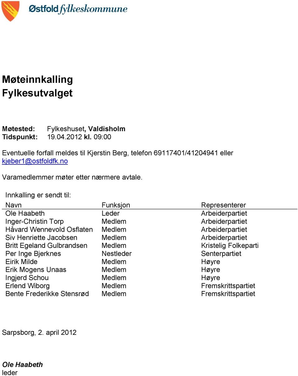 Innkalling er sendt til: Navn Funksjon Representerer Ole Haabeth Leder Arbeiderpartiet Inger-Christin Torp Medlem Arbeiderpartiet Håvard Wennevold Osflaten Medlem Arbeiderpartiet Siv Henriette