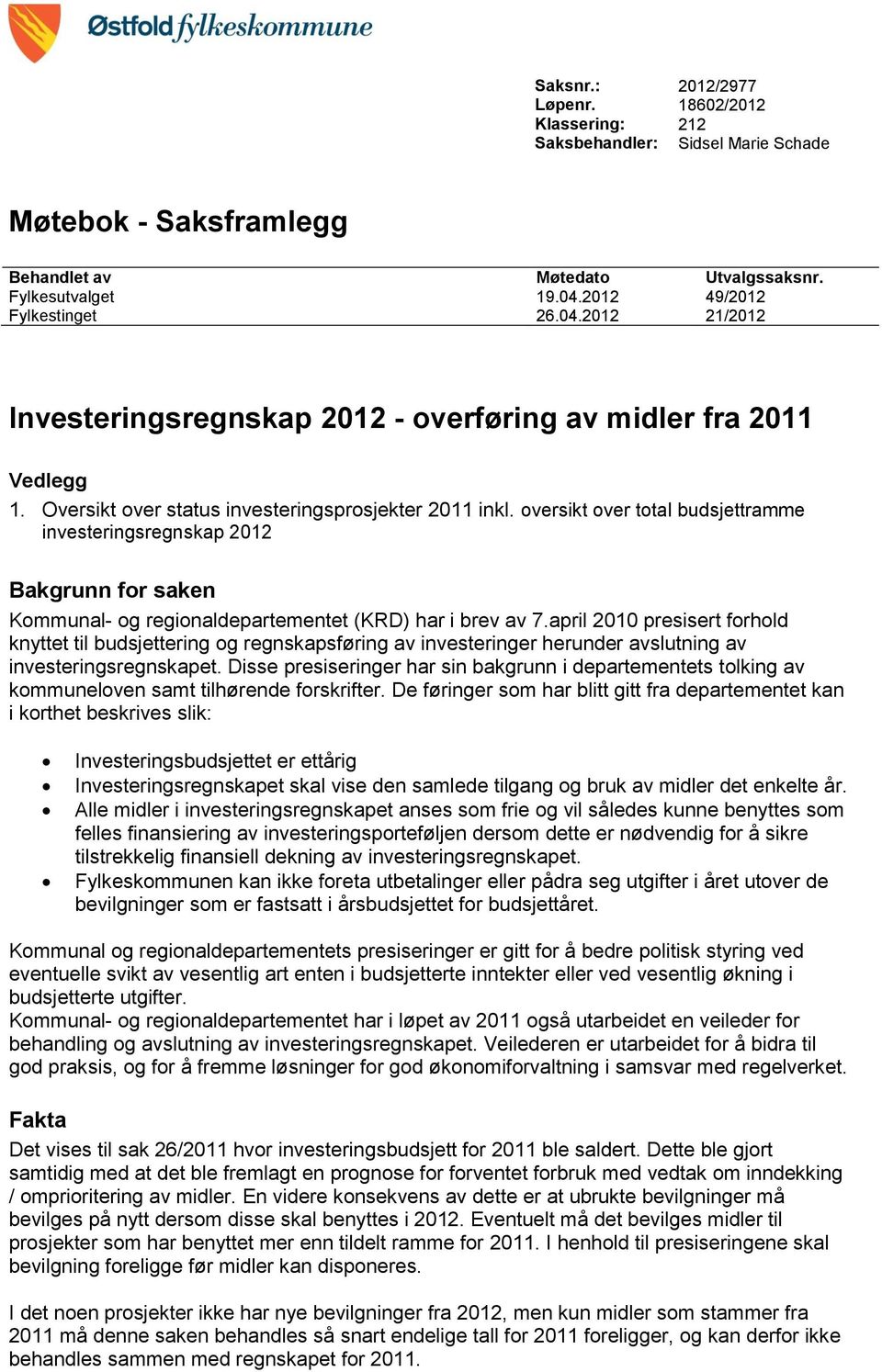 oversikt over total budsjettramme investeringsregnskap 2012 Bakgrunn for saken Kommunal- og regionaldepartementet (KRD) har i brev av 7.