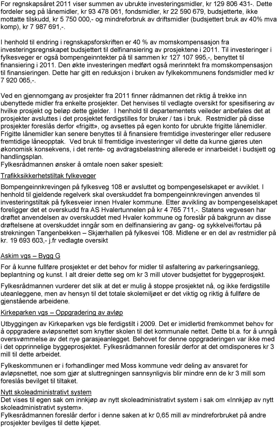 kr 7 987 691,-. I henhold til endring i regnskapsforskriften er 40 % av momskompensasjon fra investeringsregnskapet budsjettert til delfinansiering av prosjektene i 2011.