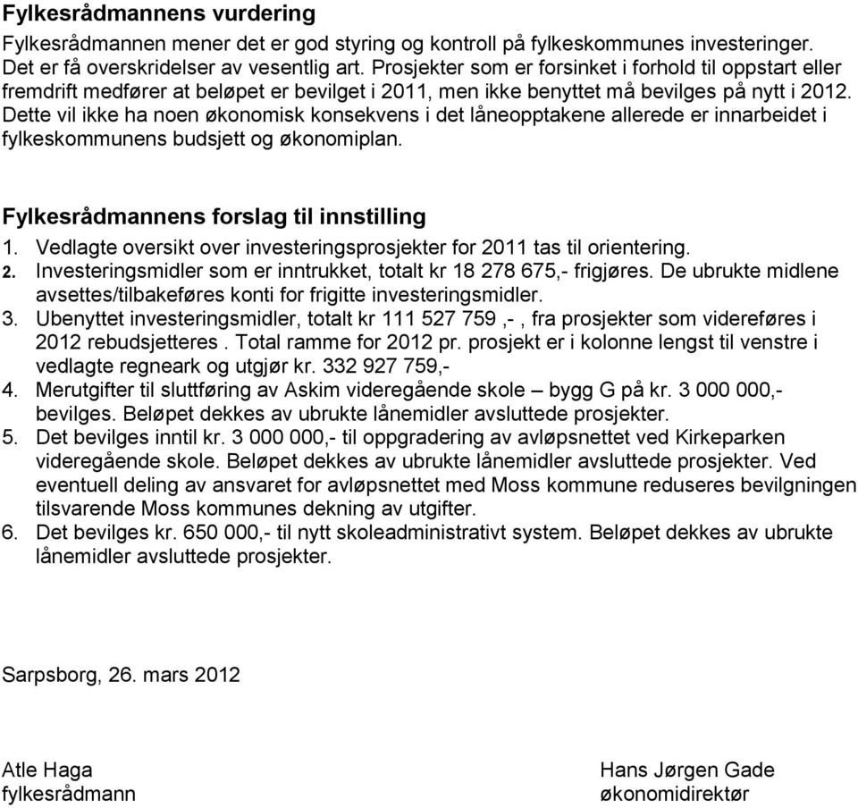 Dette vil ikke ha noen økonomisk konsekvens i det låneopptakene allerede er innarbeidet i fylkeskommunens budsjett og økonomiplan. Fylkesrådmannens forslag til innstilling 1.