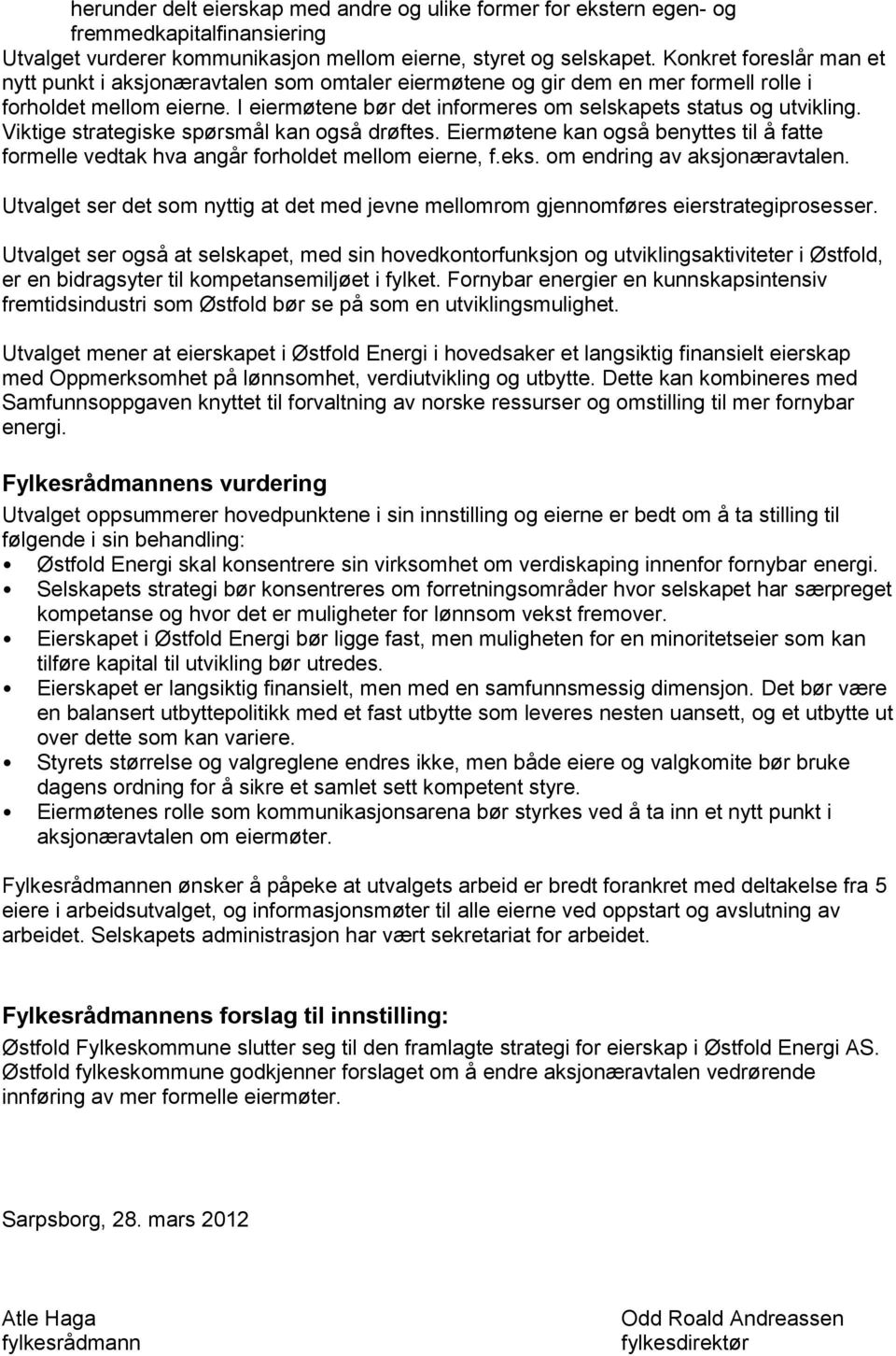 I eiermøtene bør det informeres om selskapets status og utvikling. Viktige strategiske spørsmål kan også drøftes.