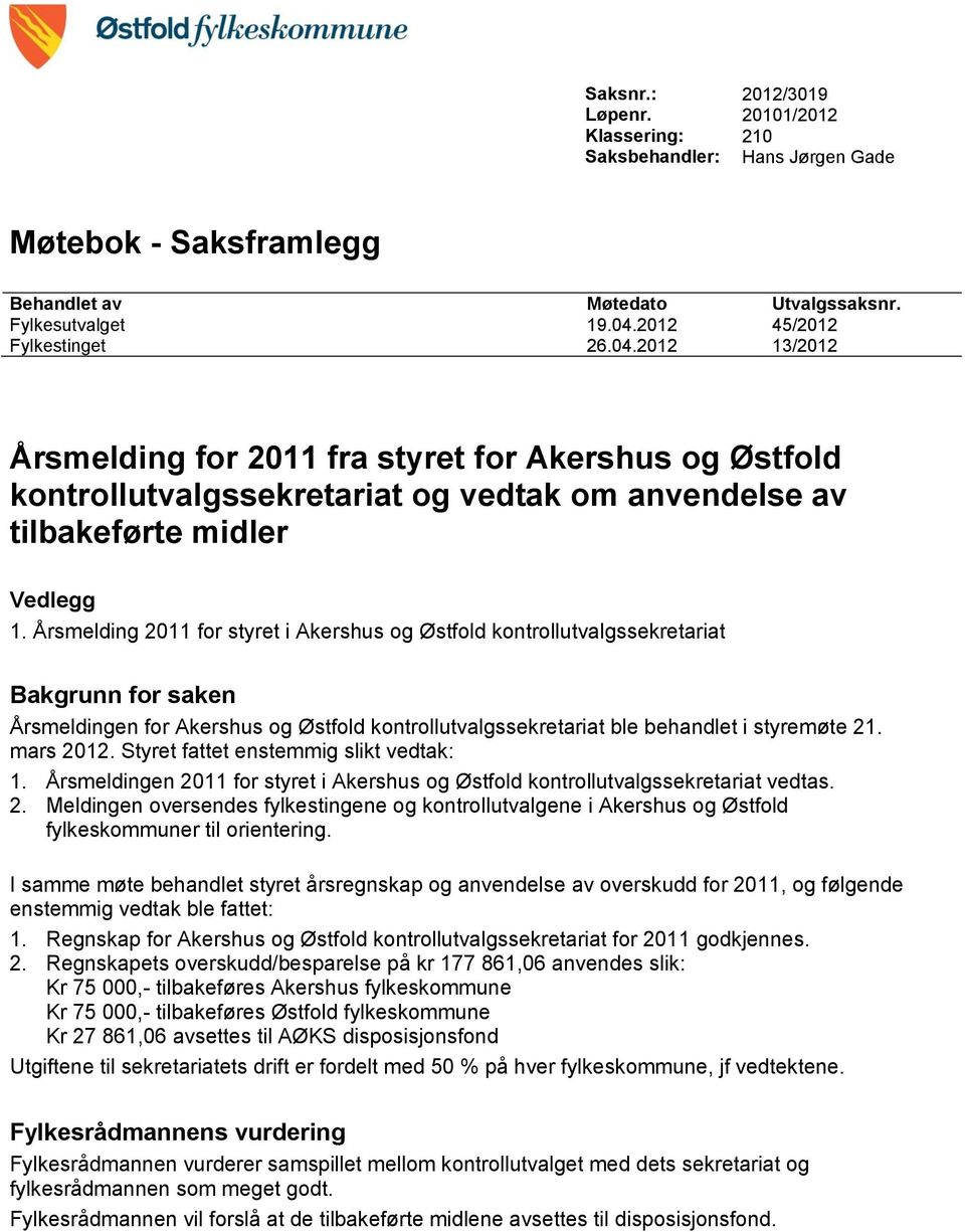 Årsmelding 2011 for styret i Akershus og Østfold kontrollutvalgssekretariat Bakgrunn for saken Årsmeldingen for Akershus og Østfold kontrollutvalgssekretariat ble behandlet i styremøte 21. mars 2012.