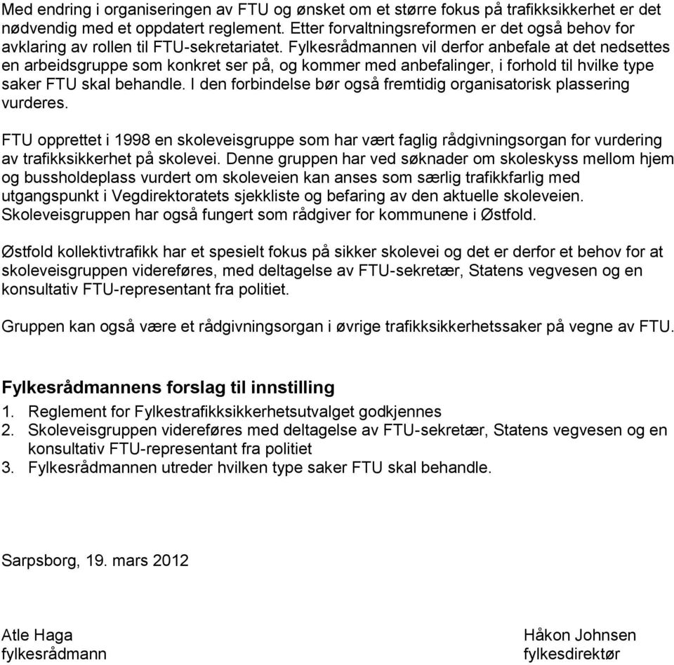 Fylkesrådmannen vil derfor anbefale at det nedsettes en arbeidsgruppe som konkret ser på, og kommer med anbefalinger, i forhold til hvilke type saker FTU skal behandle.