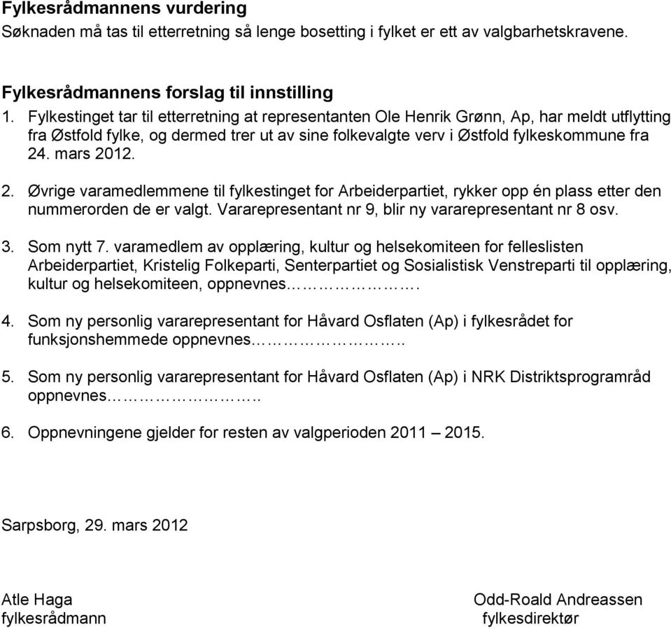 2. Øvrige varamedlemmene til fylkestinget for Arbeiderpartiet, rykker opp én plass etter den nummerorden de er valgt. Vararepresentant nr 9, blir ny vararepresentant nr 8 osv. 3. Som nytt 7.