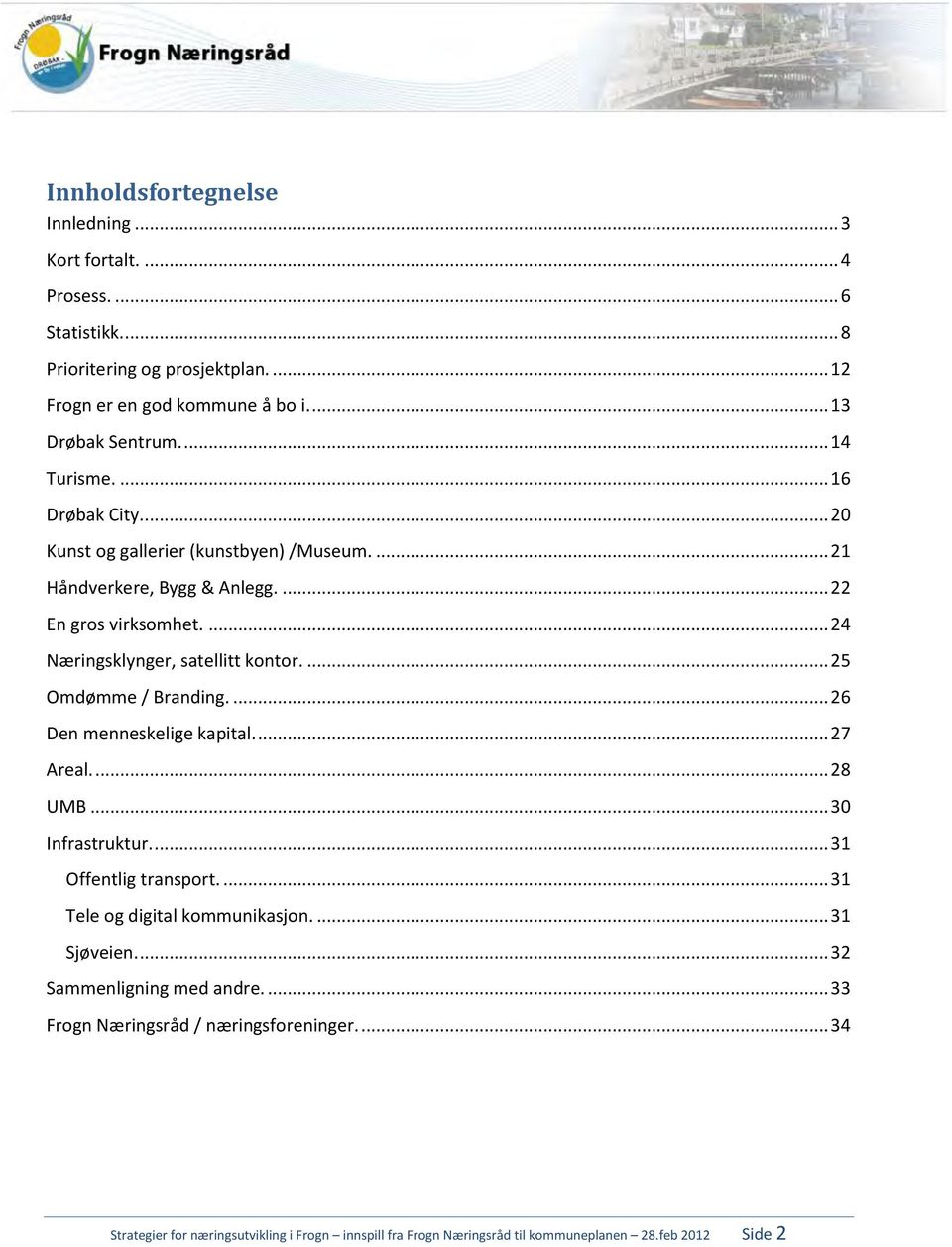 ... 25 Omdømme / Branding.... 26 Den menneskelige kapital.... 27 Areal.... 28 UMB... 30 Infrastruktur.... 31 Offentlig transport.... 31 Tele og digital kommunikasjon.... 31 Sjøveien.