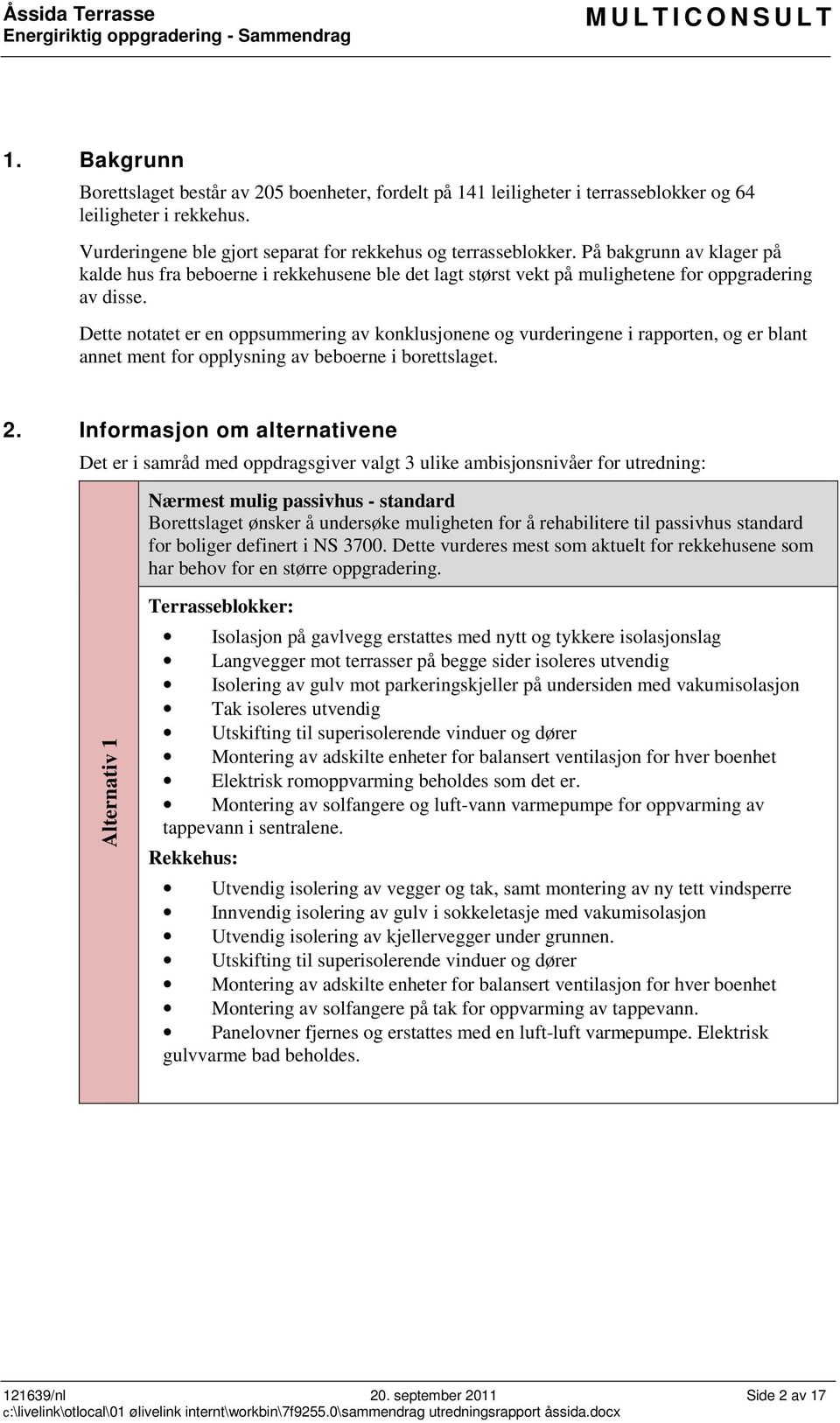 Dette notatet er en oppsummering av konklusjonene og vurderingene i rapporten, og er blant annet ment for opplysning av beboerne i borettslaget. 2.