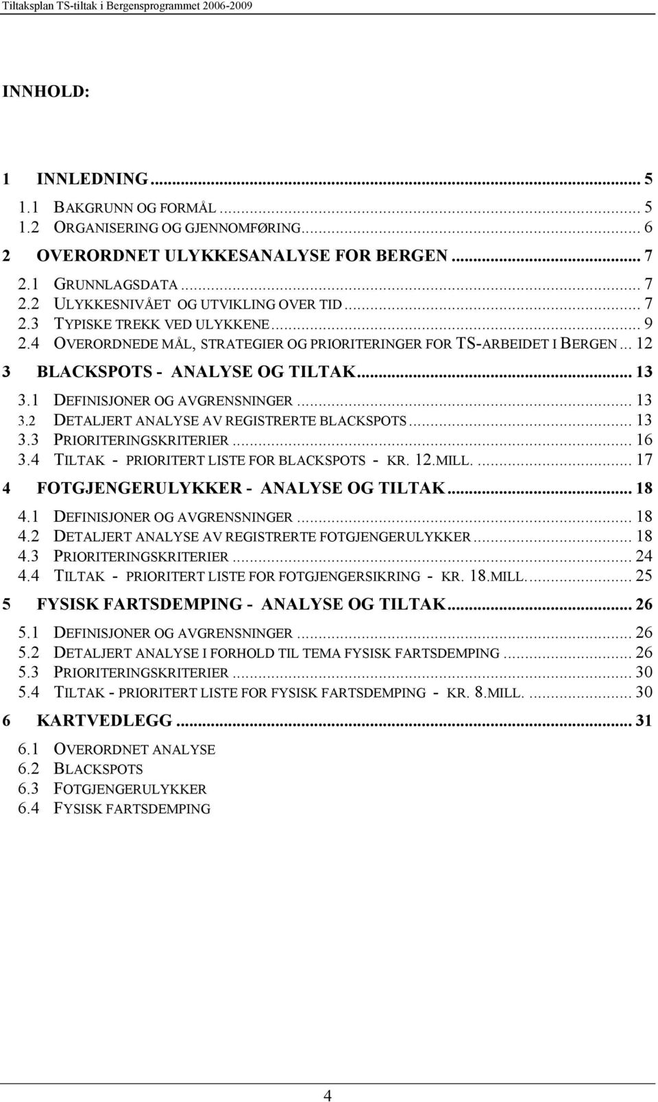 .. 2 3 BLACKPOT - ANALYE OG TILTAK... 3 3. DEFINIJONER OG AVGRENNINGER... 3 3.2 DETALJERT ANALYE AV REGITRERTE BLACKPOT... 3 3.3 PRIORITERINGKRITERIER... 6 3.