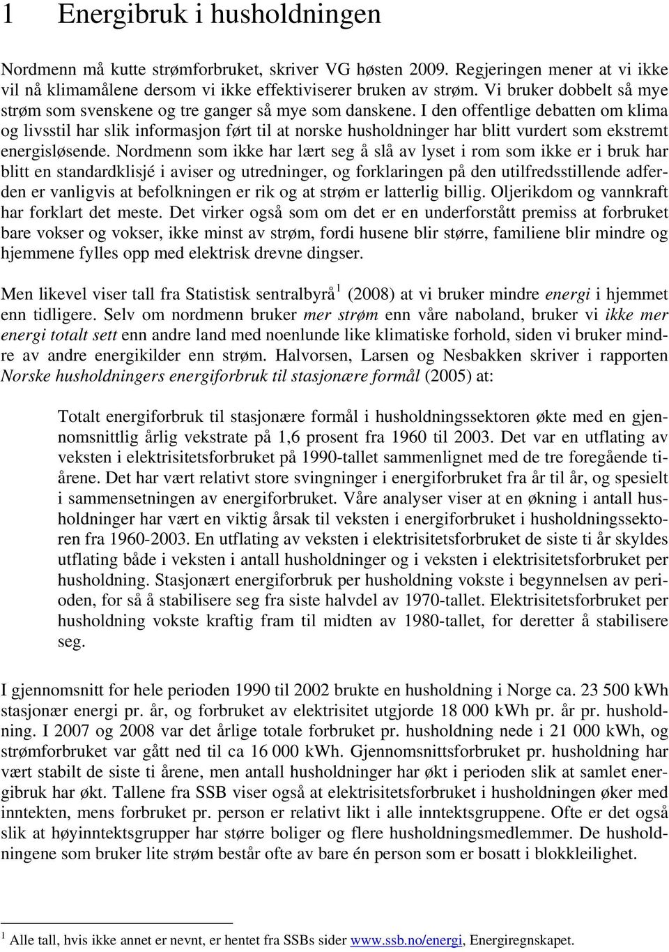 I den offentlige debatten om klima og livsstil har slik informasjon ført til at norske husholdninger har blitt vurdert som ekstremt energisløsende.