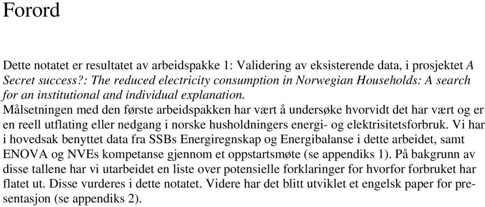 Målsetningen med den første arbeidspakken har vært å undersøke hvorvidt det har vært og er en reell utflating eller nedgang i norske husholdningers energi- og elektrisitetsforbruk.