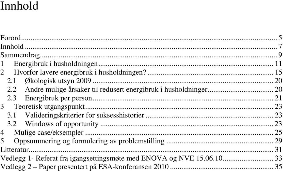 .. 21 3 Teoretisk utgangspunkt... 23 3.1 Valideringskriterier for suksesshistorier... 23 3.2 Windows of opportunity... 23 4 Mulige case/eksempler.