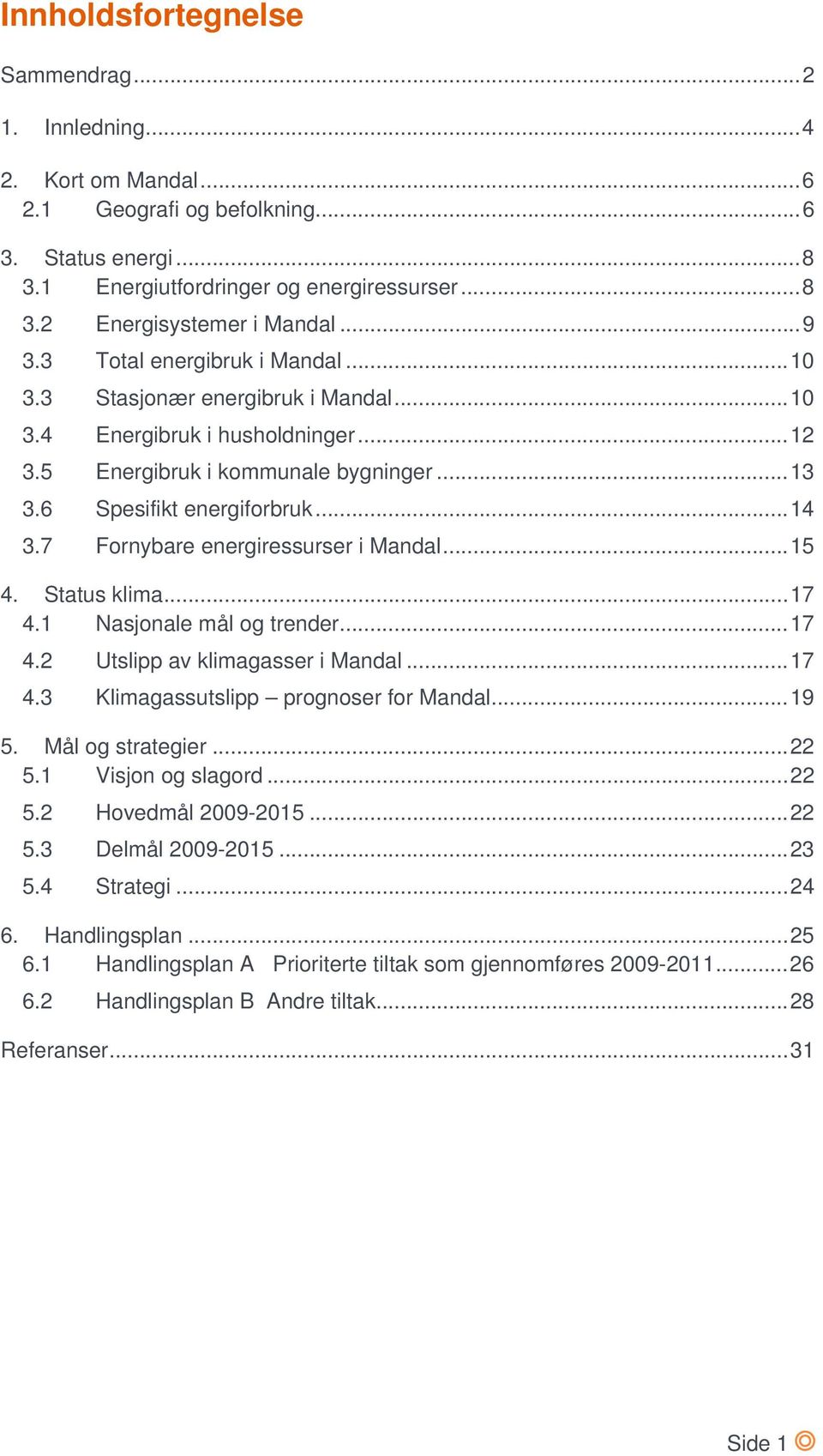 7 Fornybare energiressurser i Mandal...15 4. Status klima...17 4.1 Nasjonale mål og trender...17 4.2 Utslipp av klimagasser i Mandal...17 4.3 Klimagassutslipp prognoser for Mandal...19 5.