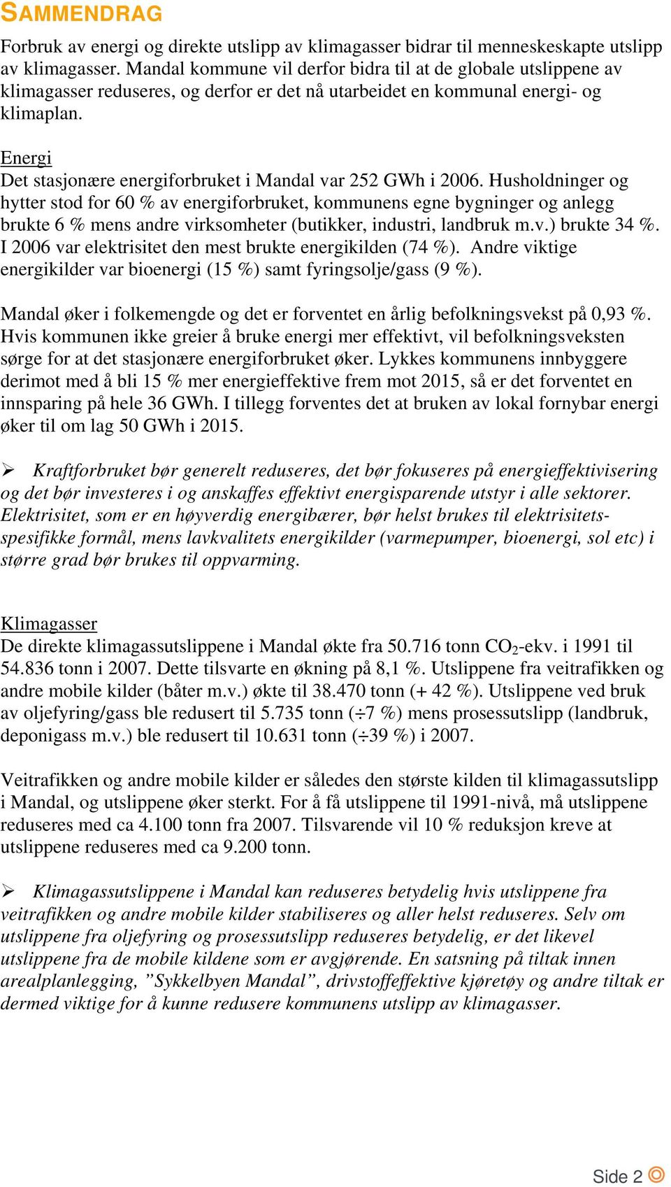 Energi Det stasjonære energiforbruket i Mandal var 252 GWh i 2006.