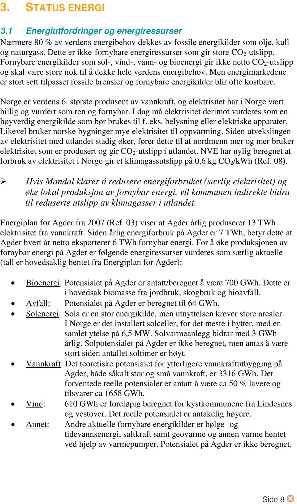 Fornybare energikilder som sol-, vind-, vann- og bioenergi gir ikke netto CO 2 -utslipp og skal være store nok til å dekke hele verdens energibehov.