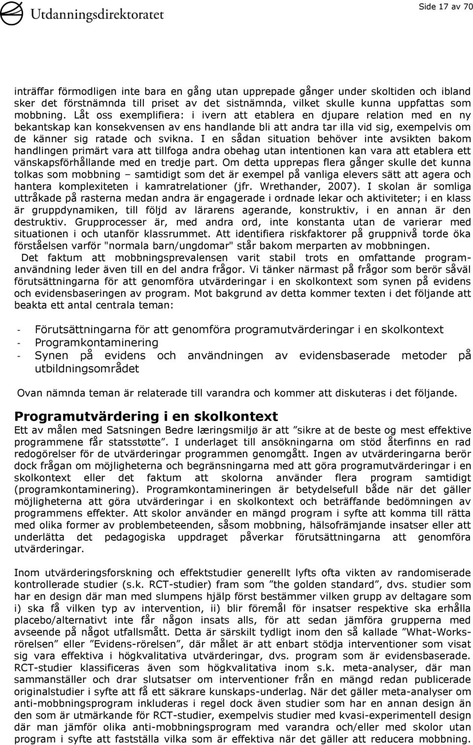 I en sådan situation behöver inte avsikten bakom handlingen primärt vara att tillfoga andra obehag utan intentionen kan vara att etablera ett vänskapsförhållande med en tredje part.