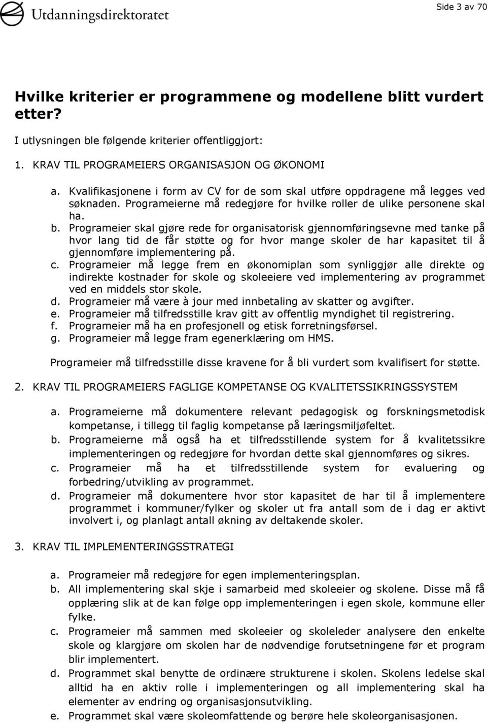 Programeier skal gjøre rede for organisatorisk gjennomføringsevne med tanke på hvor lang tid de får støtte og for hvor mange skoler de har kapasitet til å gjennomføre implementering på. c.