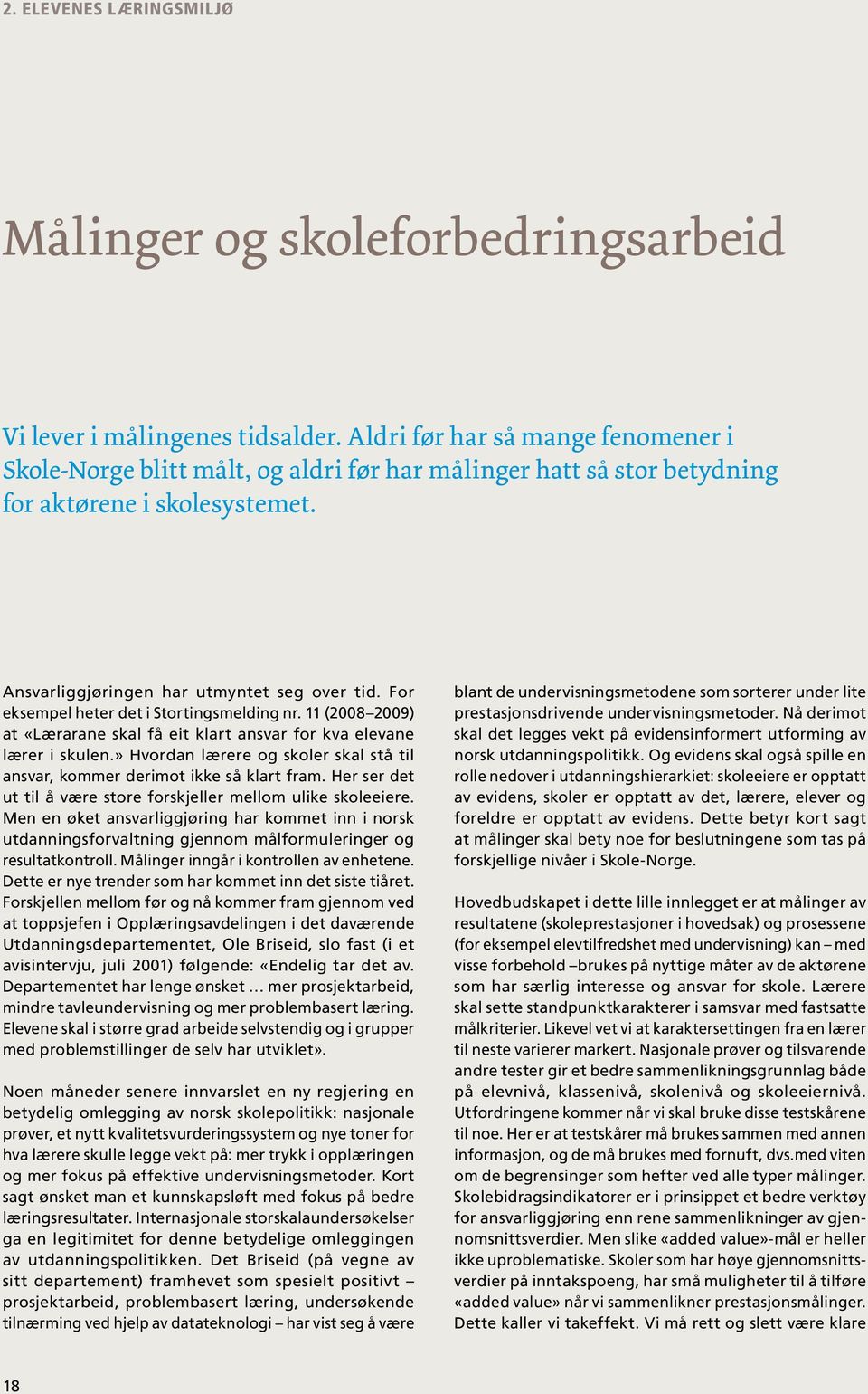 For eksempel heter det i Stortings melding nr. 11 (2008 2009) at «Lærarane skal få eit klart ansvar for kva elevane lærer i skulen.