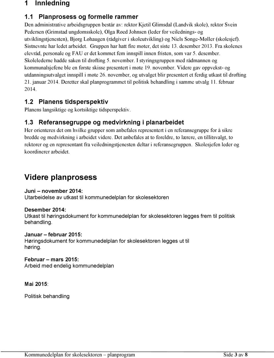 veilednings- og utviklingstjenesten), Bjørg Løhaugen (rådgiver i skoleutvikling) og Niels Songe-Møller (skolesjef). Sistnevnte har ledet arbeidet. Gruppen har hatt fire møter, det siste 13.