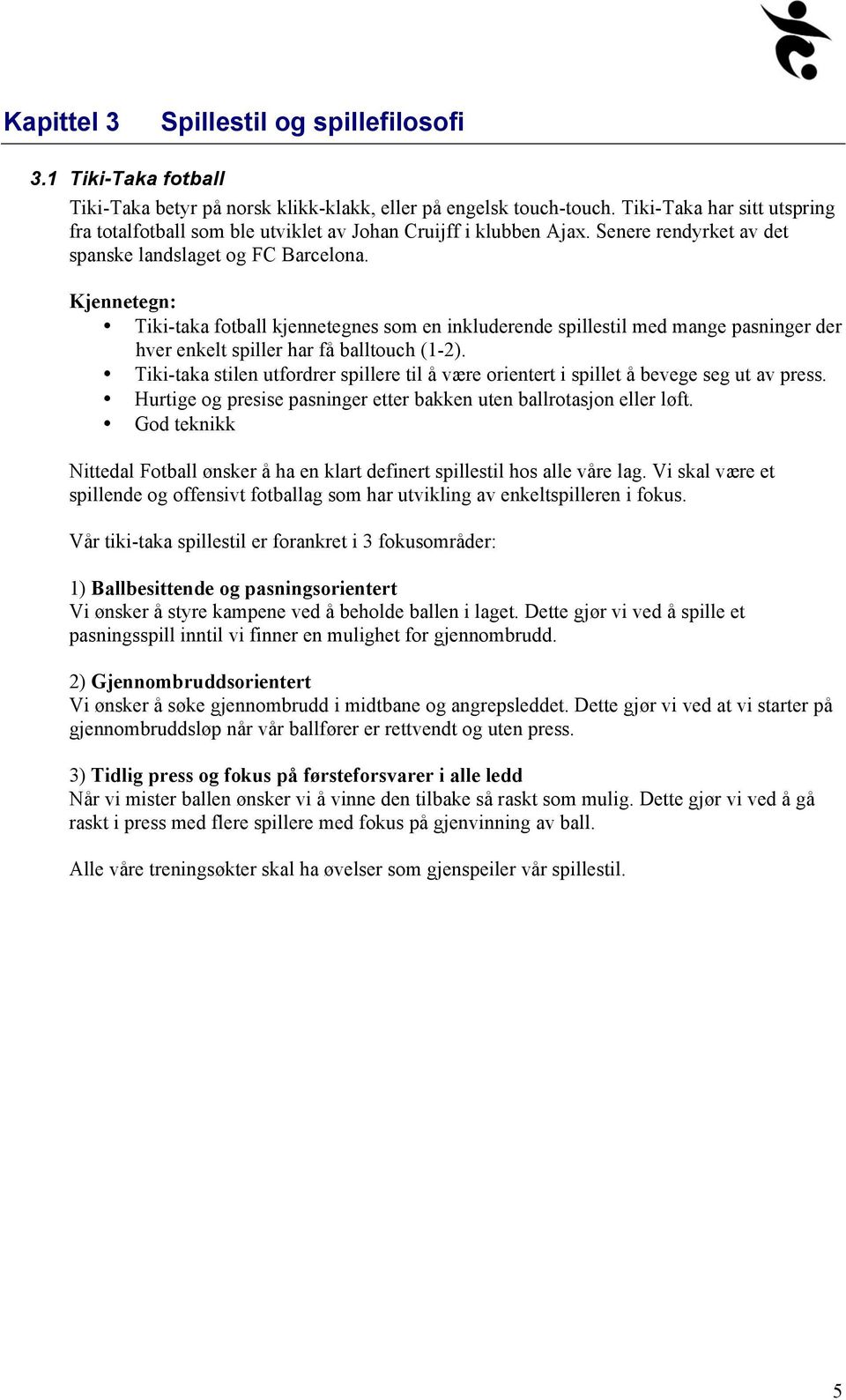 Kjennetegn: Tiki-taka fotball kjennetegnes som en inkluderende spillestil med mange pasninger der hver enkelt spiller har få balltouch (1-2).