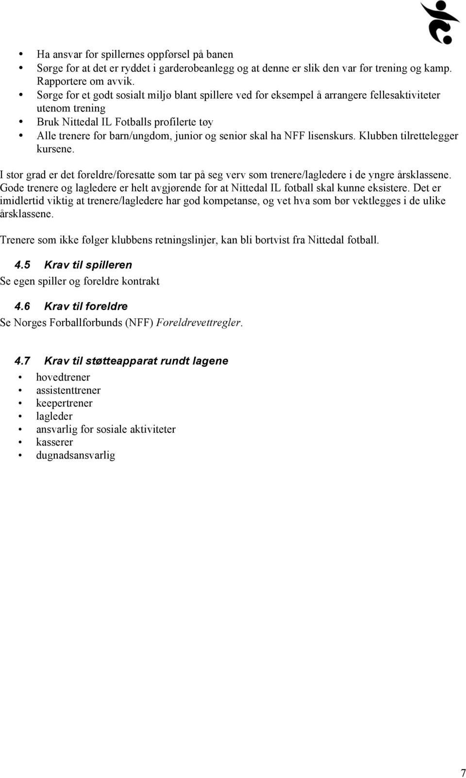 skal ha NFF lisenskurs. Klubben tilrettelegger kursene. I stor grad er det foreldre/foresatte som tar på seg verv som trenere/lagledere i de yngre årsklassene.