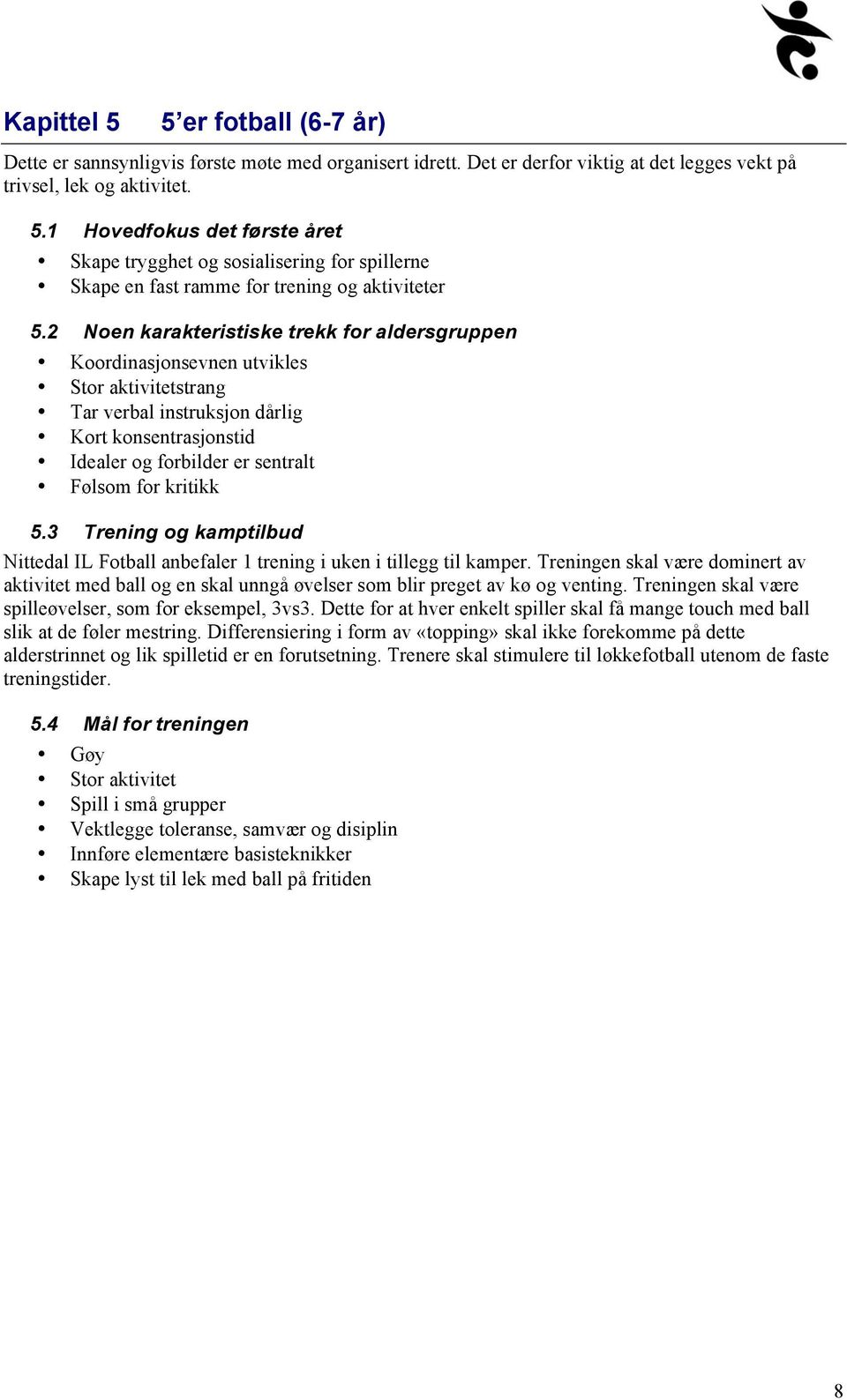 kritikk 5.3 Trening og kamptilbud Nittedal IL Fotball anbefaler 1 trening i uken i tillegg til kamper.