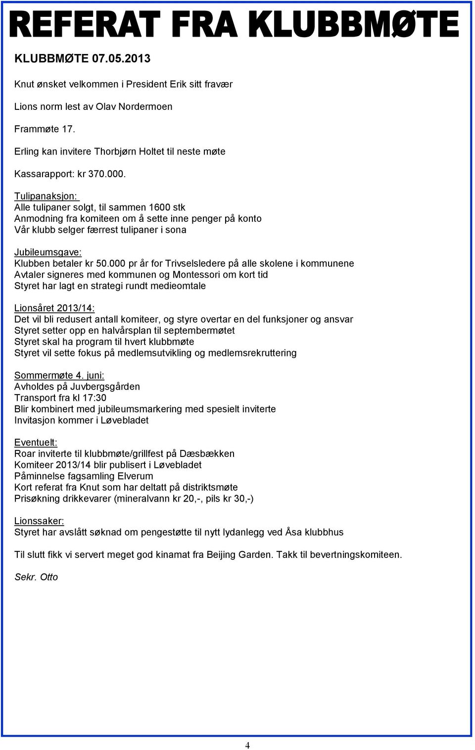 000 pr år for Trivselsledere på alle skolene i kommunene Avtaler signeres med kommunen og Montessori om kort tid Styret har lagt en strategi rundt medieomtale Lionsåret 2013/14: Det vil bli redusert