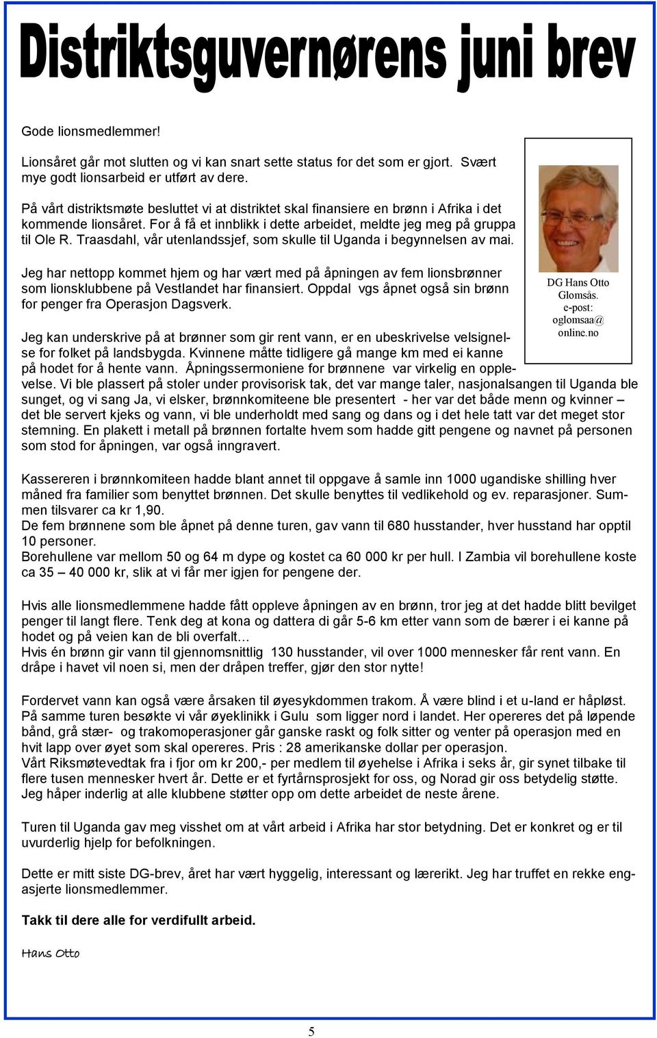 Traasdahl, vår utenlandssjef, som skulle til Uganda i begynnelsen av mai. Jeg har nettopp kommet hjem og har vært med på åpningen av fem lionsbrønner som lionsklubbene på Vestlandet har finansiert.