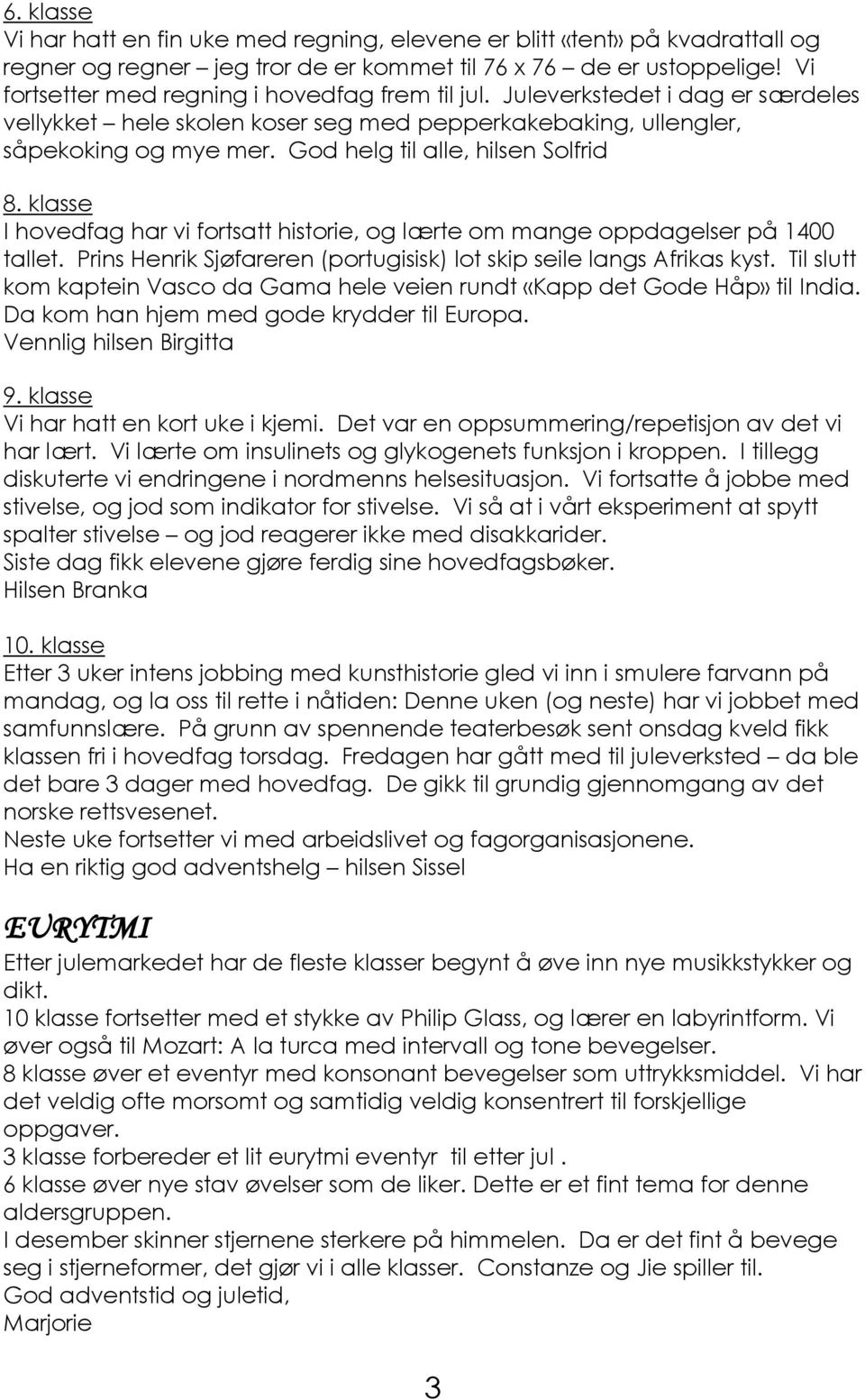 God helg til alle, hilsen Solfrid 8. klasse I hovedfag har vi fortsatt historie, og lærte om mange oppdagelser på 1400 tallet. Prins Henrik Sjøfareren (portugisisk) lot skip seile langs Afrikas kyst.