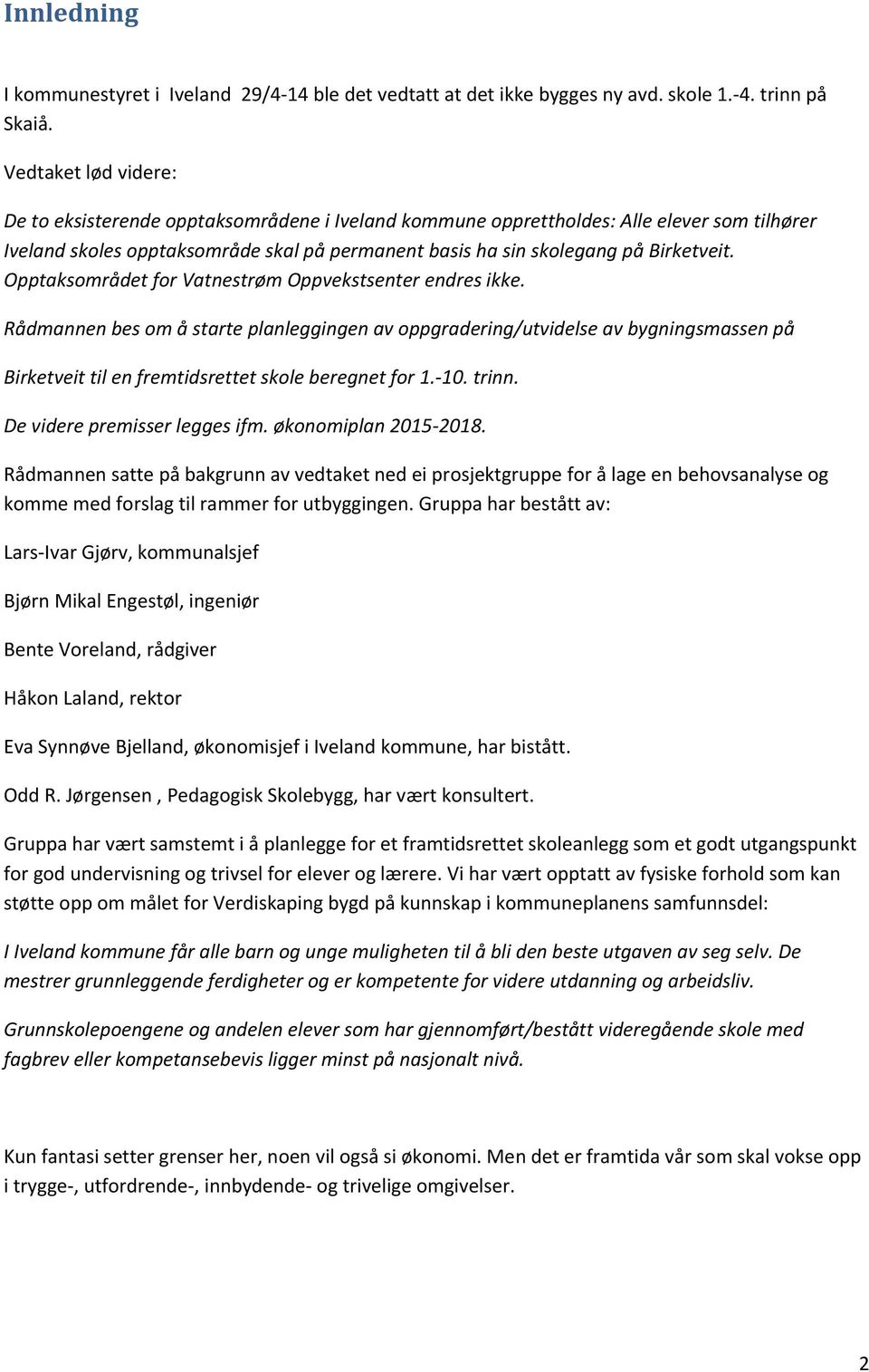 Opptaksområdet for Vatnestrøm Oppvekstsenter endres ikke. Rådmannen bes om å starte planleggingen av oppgradering/utvidelse av bygningsmassen på Birketveit til en fremtidsrettet skole beregnet for 1.