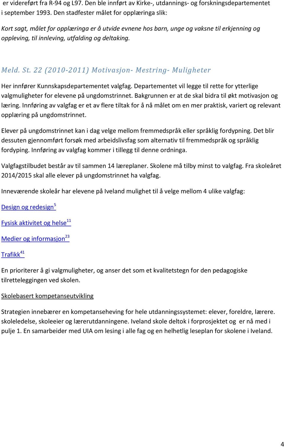 22 (2010 2011) Motivasjon Mestring Muligheter Her innfører Kunnskapsdepartementet valgfag. Departementet vil legge til rette for ytterlige valgmuligheter for elevene på ungdomstrinnet.