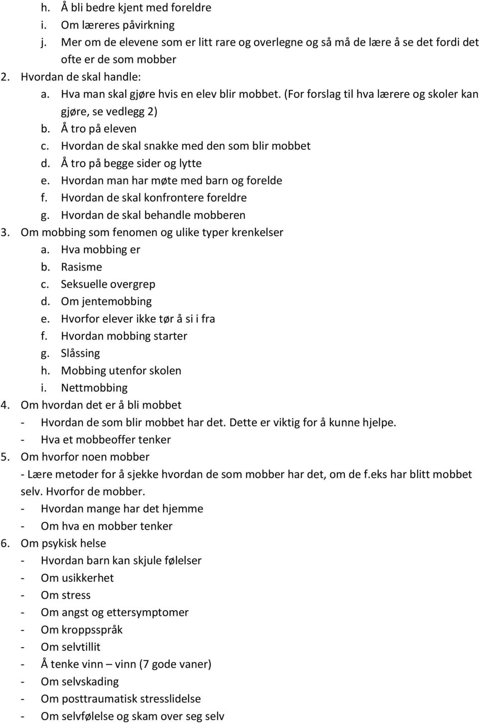 Å tr på begge sider g lytte e. Hvrdan man har møte med barn g frelde f. Hvrdan de skal knfrntere freldre g. Hvrdan de skal behandle mbberen 3. Om mbbing sm fenmen g ulike typer krenkelser a.